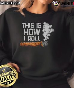 Funny 'This Is How I Roll' cigar rolling sweatshirt featuring a humorous design for tobacco enthusiasts.