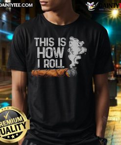 Funny 'This Is How I Roll' cigar rolling tobacco T-shirt design featuring a humorous graphic for cigar enthusiasts.