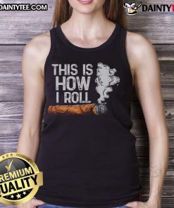 Funny 'This Is How I Roll' cigar rolling tobacco tank top showcasing a humorous design for cigar enthusiasts.