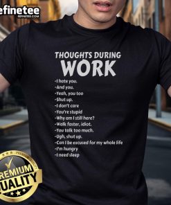 Funny Thoughts During Work T-Shirt with sarcastic text expressing a humorous dislike for work.
