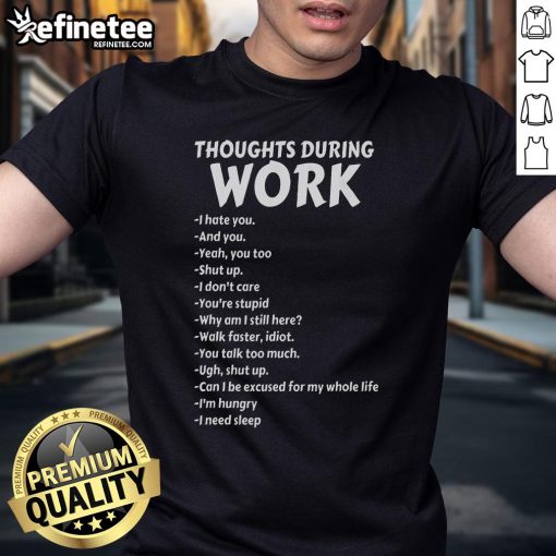 Funny Thoughts During Work T-Shirt with sarcastic text expressing a humorous dislike for work.