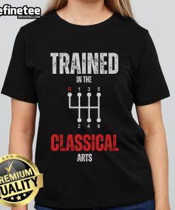Alt Text: Funny trained in the classical arts manual transmission car ladies tee featuring humorous design for car enthusiasts.