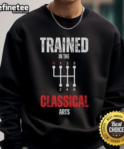 Alt Text: Funny trained in the classical arts sweatshirt featuring a manual transmission car design, perfect for car enthusiasts.