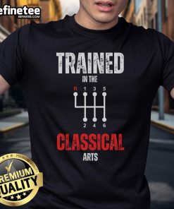 Funny trained in the classical arts manual transmission car T-shirt featuring a humorous graphic and stylish design.
