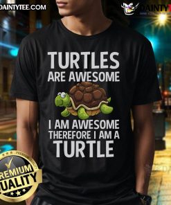 Alt Text: Funny Turtles Are Awesome I Am Awesome Therefore I Am A Turtle T-Shirt featuring a playful turtle graphic.
