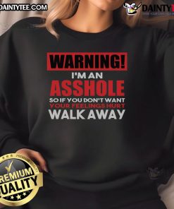 Alt Text: Funny warning sweatshirt with 'I'm an asshole, so walk away' text, perfect for anti-social attire and humor lovers.