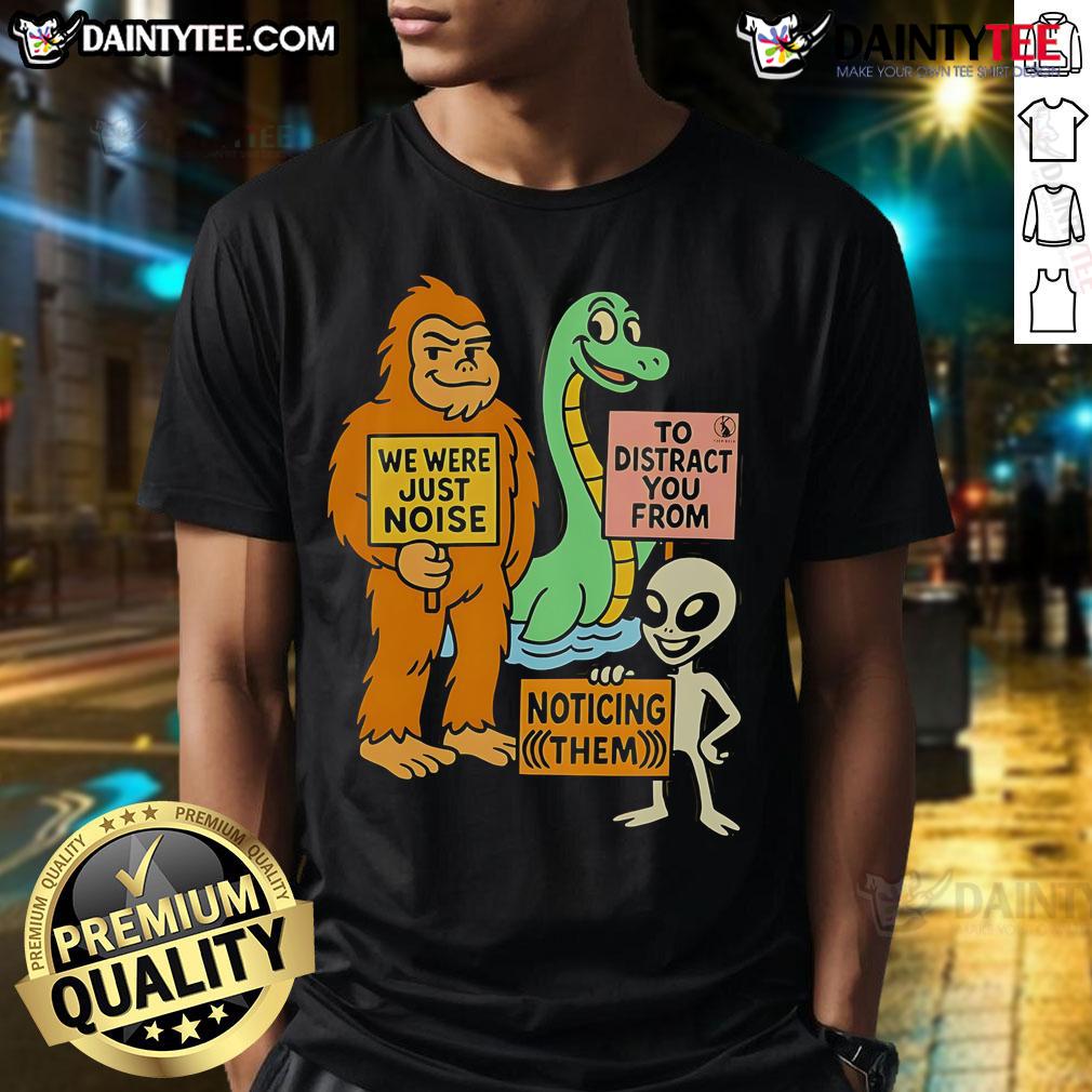 Funny We Were Just Noise To Distract You From Noticing Them The Distraction Unit T-Shirt Funny 'We Were Just Noise' distraction unit T-shirt showcasing humor and creativity in graphic design.