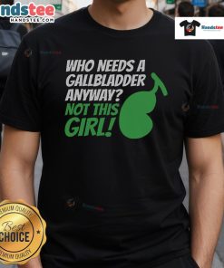 Funny 'Who Needs A Gallbladder Anyways' T-Shirt design for gallbladder removal awareness and humor.