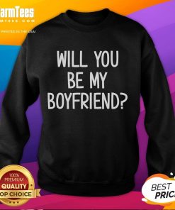 Alt Text: Funny Will You Be My Boyfriend Sweatshirt featuring playful text design, perfect for casual dating gifts.