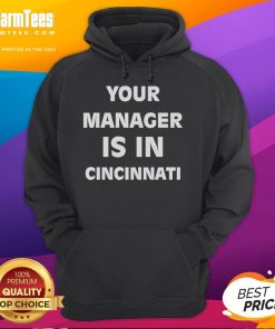 Funny hoodie with 'Your Manager Is In Cincinnati' print, perfect for casual wear and humor lovers.