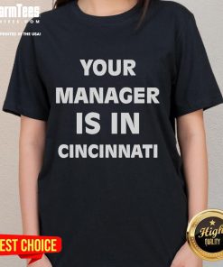 Funny 'Your Manager Is In Cincinnati' ladies tee featuring playful text design for humor-loving women.