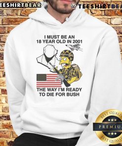 Alt Text: Funyn The Simpson hoodie featuring 'I Must Be An 18-Year-Old In 2001, Ready To Die For Bush' slogan.