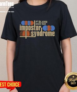 Good All The Wrong People Have Impostor Syndrome Ladies Tee showcasing a stylish design for women embracing confidence.