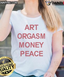 Good Art Orgasm Money Peace Ladies Tee featuring a stylish design perfect for art lovers and peace advocates.