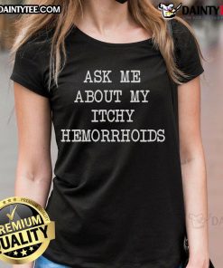 Funny 'Ask Me About My Itchy Hemorrhoids' ladies tee in vibrant colors, perfect for humor and comfort.