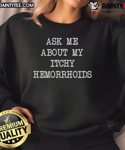 Comfortable 'Ask Me About My Itchy Hemorrhoids' sweatshirt for humor and style, perfect for casual wear and conversation starters.
