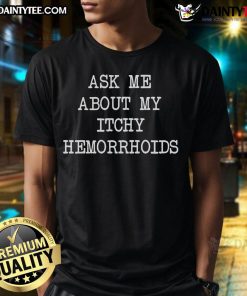Funny 'Ask Me About My Itchy Hemorrhoids' T-Shirt design for humorous conversations and awareness on a quirky topic.