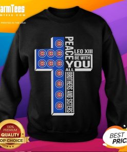 Alt Text: Good Chicago Cubs Peace sweatshirt featuring Leo XIII quote, perfect for fans and brothers and sisters in unity.