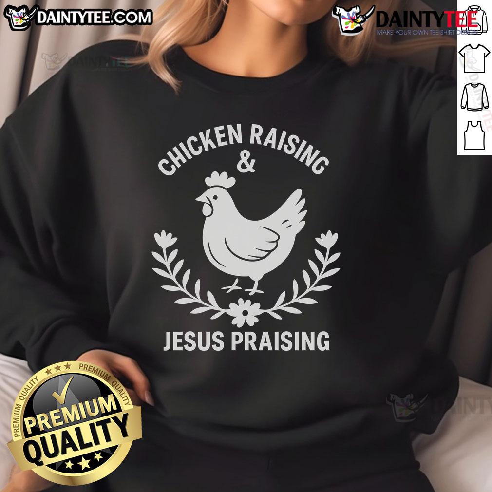 Good Chicken Raising & Jesus Praising Sweatshirt Good Chicken Raising Jesus Praising Sweatshirt featuring a playful design for poultry enthusiasts and faith-inspired fashion.