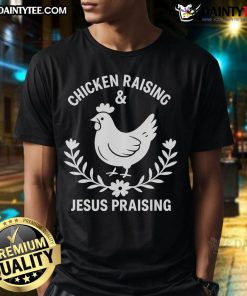 Good Chicken Raising & Jesus Praising T-Shirt featuring a fun design for poultry lovers and faith enthusiasts.