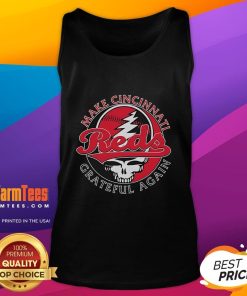Good Cincinnati Reds Grateful Dead tank top design promoting 'Make Cincinnati Grateful Again' slogan.