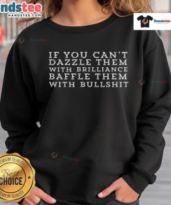 Alt Text: Witty sweatshirt featuring 'Dazzle Them With Brilliance or Baffle With Bullshit' text, perfect for humor lovers.