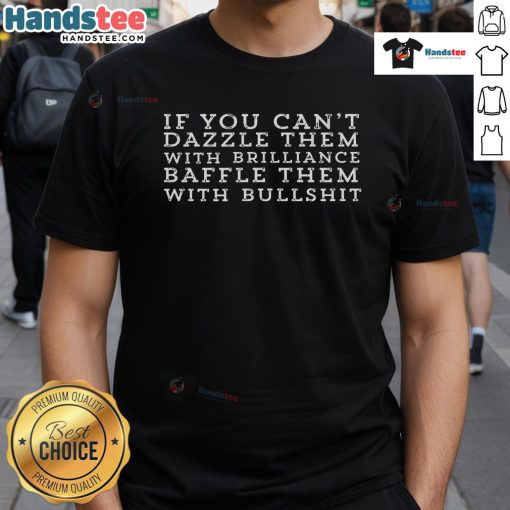 Good Dazzle Them With Brilliance Or Baffle With Bullshit witty T-Shirt showcasing a playful and humorous design.