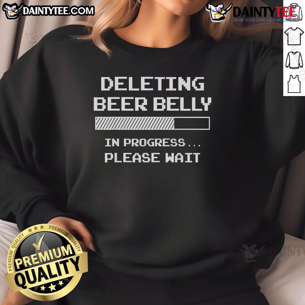 Good Deleting Beer Belly Please Wait Loading Bar Sweatshirt