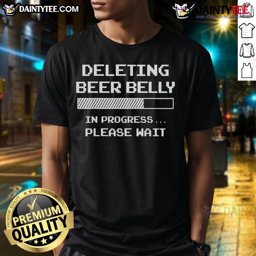 Good Deleting Beer Belly Please Wait Loading Bar T Shirt Good Deleting Beer Belly T-Shirt with a humorous loading bar graphic, perfect for fitness enthusiasts and beer lovers.