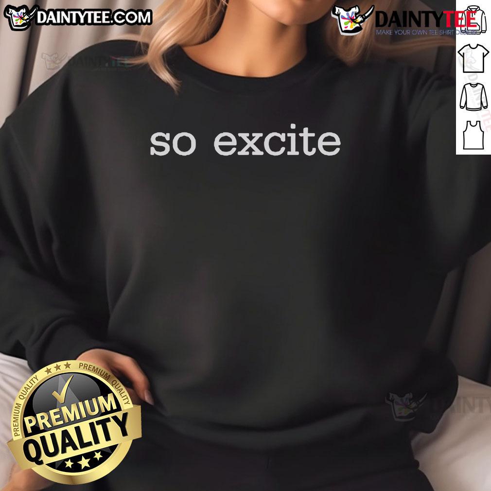 Good Elisheva So Excite Sweatshirt Good Elisheva So Excite sweatshirt in vibrant colors, perfect for casual wear and expressing excitement.