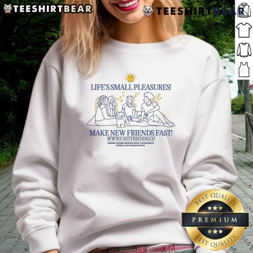 Good Fast Friends sweatshirt showcasing the phrase 'Life's Small Pleasures Make New Friends Fast' in stylish design.