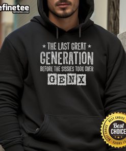 Good Gen X hoodie featuring bold text 'The Last Great Generation Before The Sissies Took Over' for nostalgic fans.