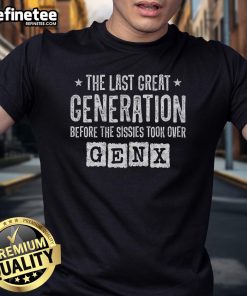 Alt Text: Good Gen X The Last Great Generation Before The Sissies Took Over T-Shirt design featuring bold text on a classic tee.