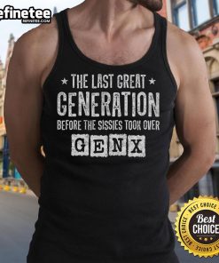 Good Gen X tank top featuring bold text 'The Last Great Generation Before The Sissies Took Over' for retro style enthusiasts.
