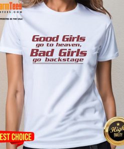 Good Girls Go To Heaven Bad Girls Go Backstage Ladies Tee featuring bold graphic design, perfect for rebellious fashion lovers.