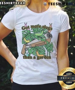 Good Got More Slugs Than A Garden Ladies Tee featuring a humorous garden-themed design for gardening enthusiasts.