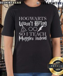 Good Hogwarts Wasn't Hiring So I Teach Muggles Ladies Tee featuring a fun Harry Potter-inspired design.