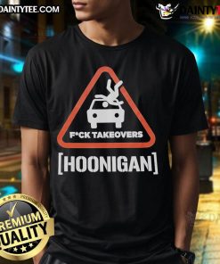 Good Hoonigan Fuck Takeovers Hoon Responsibly T-Shirt featuring bold graphics for car enthusiasts and Hoonigan fans.
