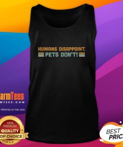 Vintage tank top featuring the phrase Good Humans Disappoint, Pets Don't with a playful design, perfect for pet lovers.