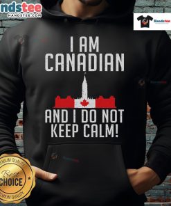 Good I Am Canadian And I Do Not Keep Calm Hoodie design featuring bold text and a stylish graphic in vibrant colors.