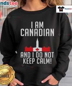 Good I Am Canadian And I Do Not Keep Calm Sweatshirt showcasing bold text design for proud Canadians.