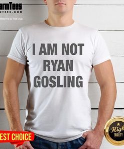 Good I Am Not Ryan Gosling T-Shirt featuring a humorous quote in bold typography on a casual tee.