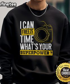 Good I Can Freeze Time sweatshirt featuring a camera design, perfect for photographers showcasing their superpower.
