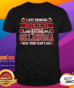 Good I Love Drinking Beer And Watching My Oklahoma Beat Your Team's Ass T-Shirt - Fun apparel for sports fans and beer lovers.