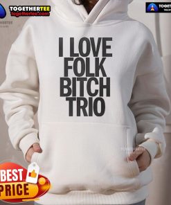 Good I Love Folk Bitch Trio Hoodie featuring a stylish design for fans of folk music and trendy streetwear.