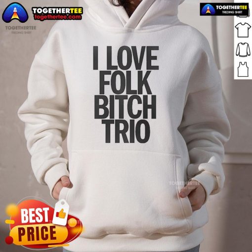 Good I Love Folk Bitch Trio Hoodie featuring a stylish design for fans of folk music and trendy streetwear.