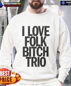 Good I Love Folk Bitch Trio Sweatshirt featuring a trendy design with bold text for casual, stylish wear.