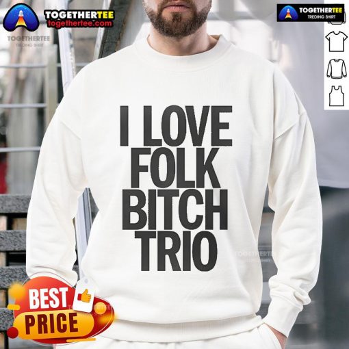 Good I Love Folk Bitch Trio Sweatshirt featuring a trendy design with bold text for casual, stylish wear.