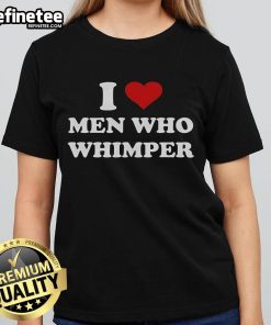 Good I Love Men Who Whimper Heart Ladies Tee design featuring a playful graphic and bold typography.