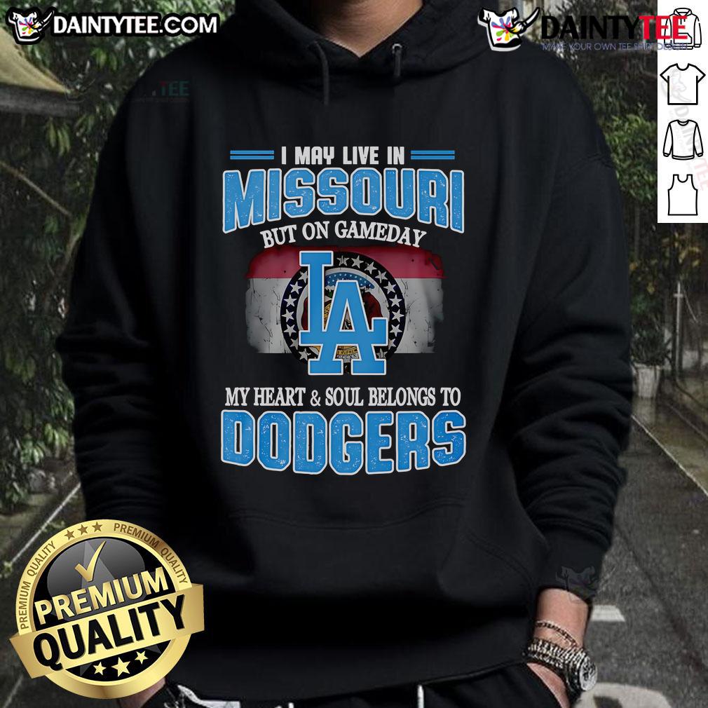 Good I May Live In Missouri But On Gameday My Heart And Soul Belongs To Dodgers Hoodie Person wearing Dodgers hoodie, showcasing pride for the team while living in Missouri on game day.